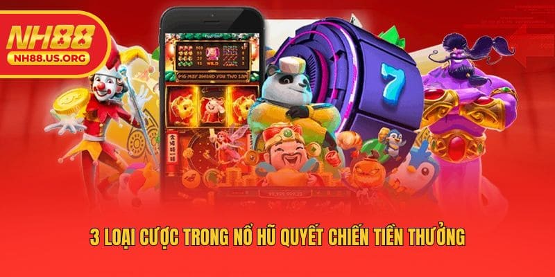 3 loại cược trong nổ hũ quyết chiến tiền thưởng