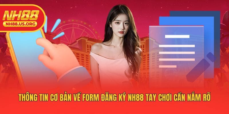 Thông tin cơ bản về form đăng ký NH88 tay chơi cần nắm rõ