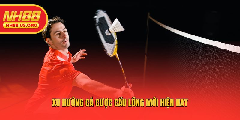 Xu hướng cá cược cầu lông mới hiện nay